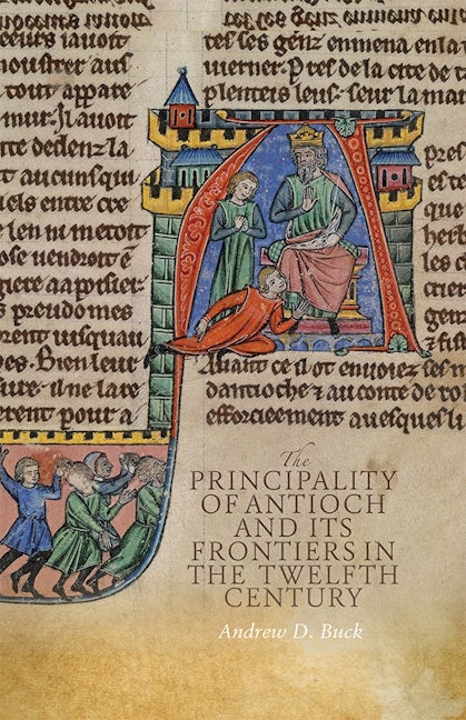 Book cover image for The Principality of Antioch and its Frontiers in the Twelfth Century ISBN: 9781837652549